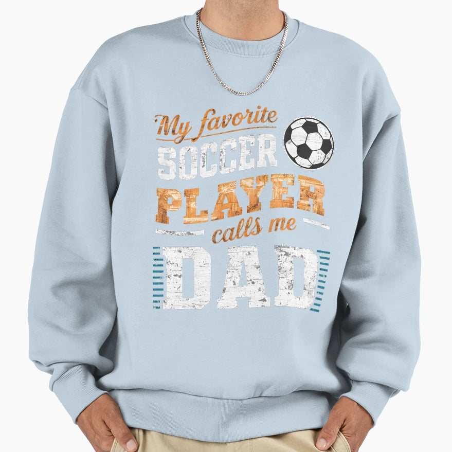 Dad Funny Soccer My Favorite Soccer Sweatshirt - Streetwear Style Unisex - T-Shirt, Sweatshirt, Hoodie