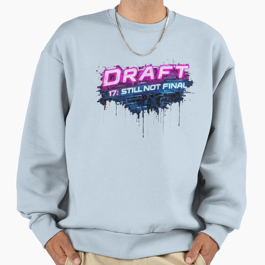 Draft 17 Still Not Final Sweatshirt - Streetwear Style Men Women - T-Shirt, Sweatshirt, Hoodie