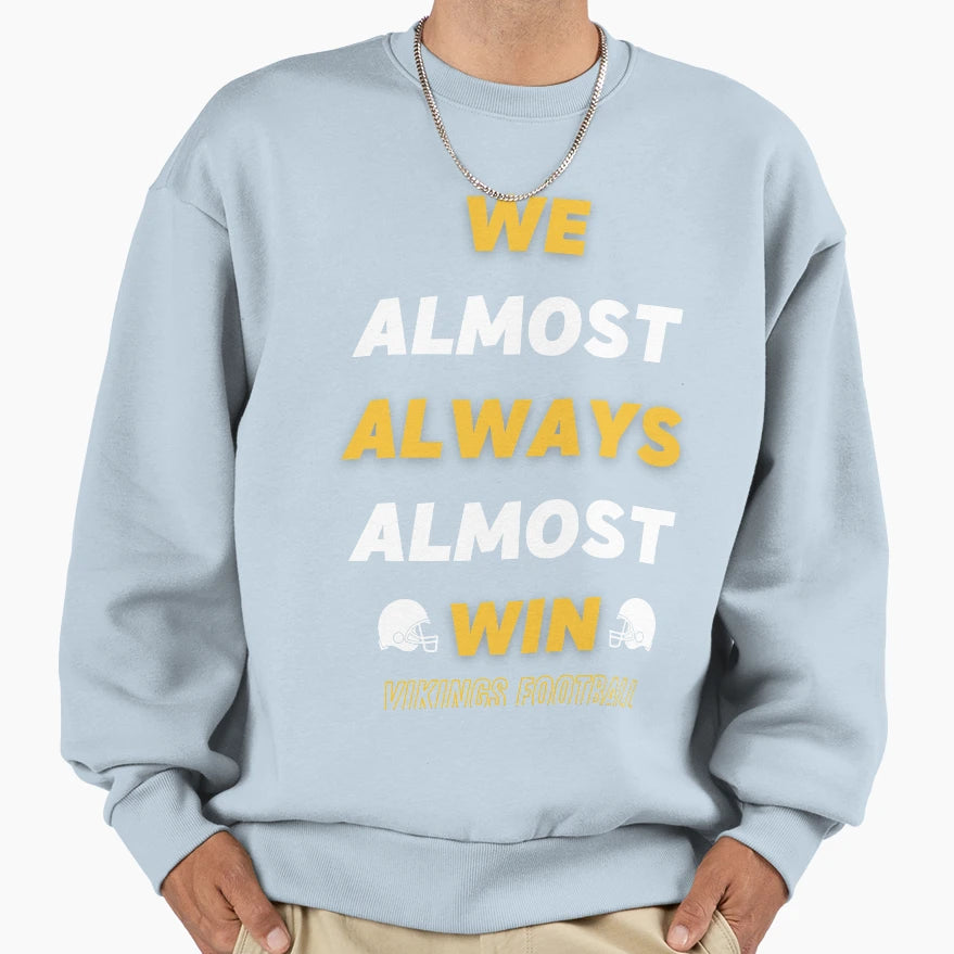 We Almost Always Almost Win Funny Sweatshirt - Unique Graphic Men Women - T-Shirt, Sweatshirt, Hoodie