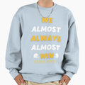 We Almost Always Almost Win Funny Sweatshirt - Unique Graphic Men Women - T-Shirt, Sweatshirt, Hoodie