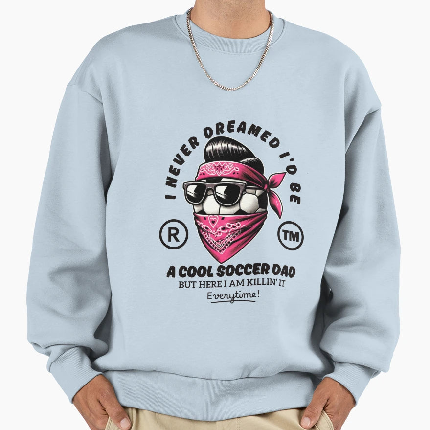 Soccer Dad Sweatshirt - Novelty Apparel Unisex - T-Shirt, Sweatshirt, Hoodie