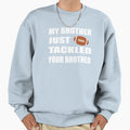 My Brother Just Tackled Your Brother T-Shirt - Streetwear Style Men Women - T-Shirt, Sweatshirt, Hoodie