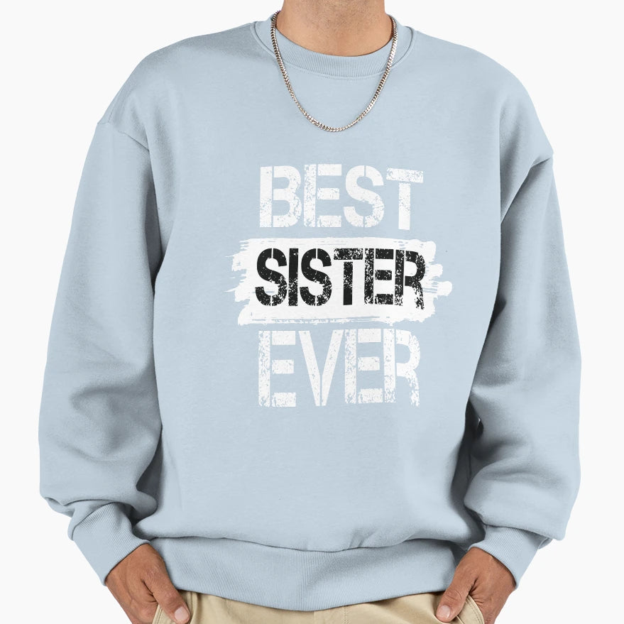 Best Sister Ever Love My Sister Funny Sweatshirt - Streetwear Style Unisex - T-Shirt, Sweatshirt, Hoodie