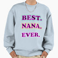 Best Nana Ever Mothers Day Birthday Sweatshirt - Graphic Print Men Women - T-Shirt, Sweatshirt, Hoodie