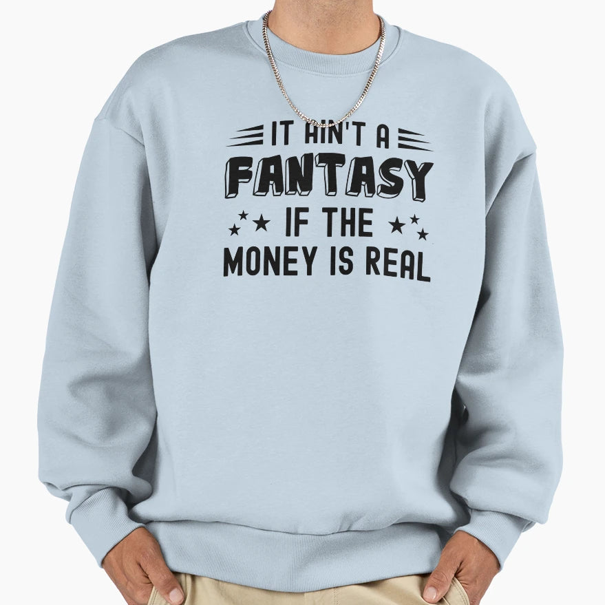 It Aint Fantasy If Money Is Real Sweatshirt - Custom Art Print for Adults - T-Shirt, Sweatshirt, Hoodie