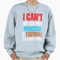 I Cant My Has Football Practice Sweatshirt - Fun Novelty Design Men Women - T-Shirt, Sweatshirt, Hoodie
