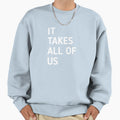 It Takes All Us Sweatshirt - Fun Novelty Design Men Women - T-Shirt, Sweatshirt, Hoodie
