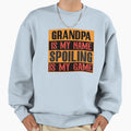 Grandpa Is My Name Spoiling Is Sweatshirt - Casual Everyday Wear Men Women - T-Shirt, Sweatshirt, Hoodie