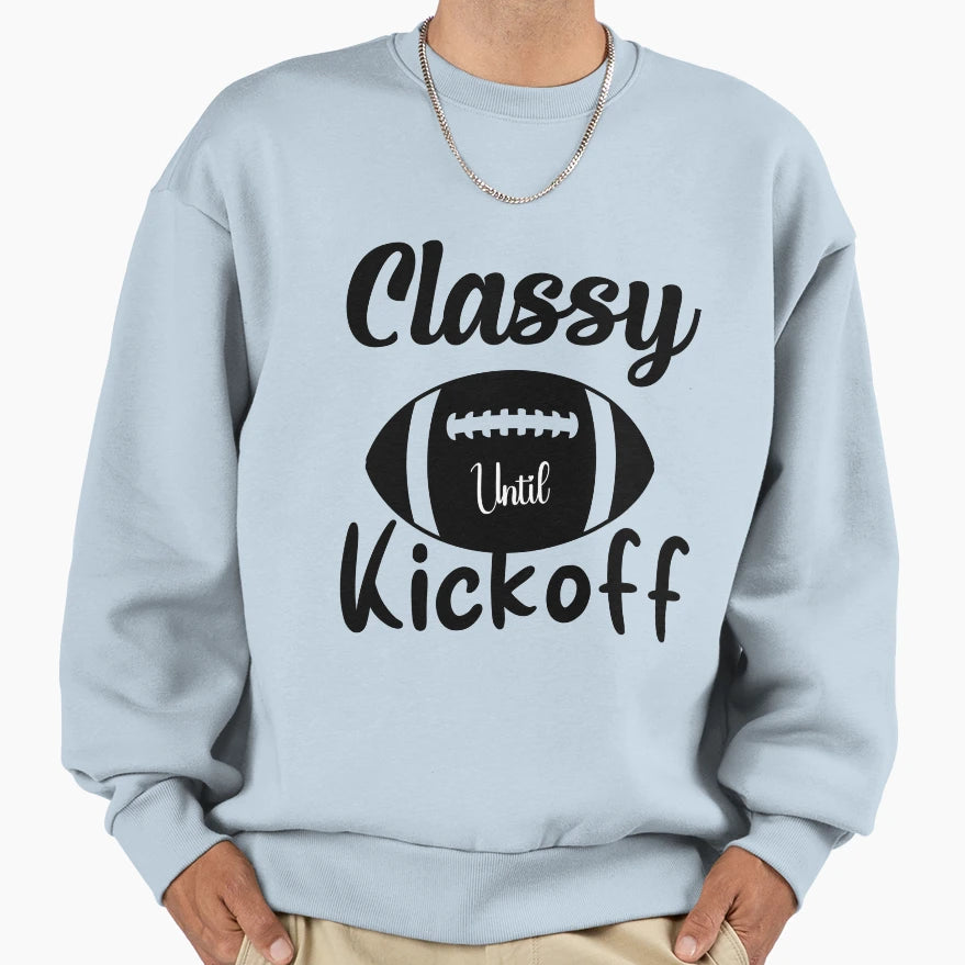 Classy Until Kickoff Football Game Sweatshirt - Graphic Print Men Women - T-Shirt, Sweatshirt, Hoodie