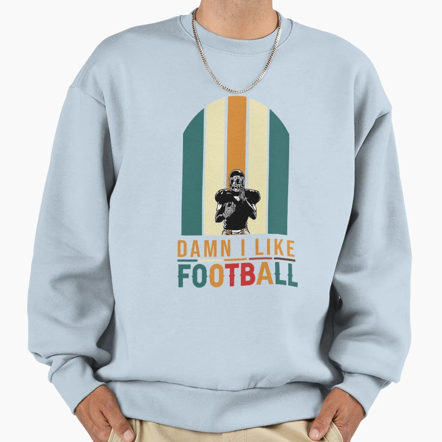 Damn I Like Football American Sweatshirt - Casual Everyday Wear Men Women - T-Shirt, Sweatshirt, Hoodie