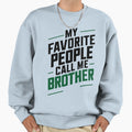 My Favorite People Call Me Brother Sweatshirt - Streetwear Style Unisex - T-Shirt, Sweatshirt, Hoodie