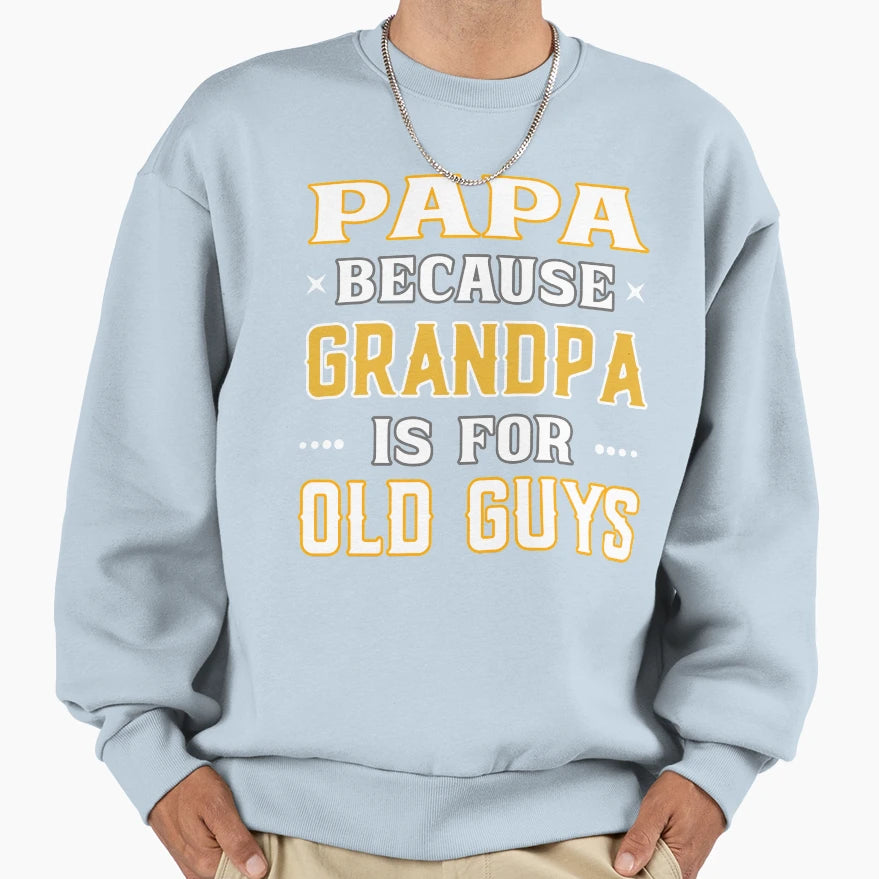 Papa Because Grandpa Is Old Guys Sweatshirt - Minimalist Print Unisex - T-Shirt, Sweatshirt, Hoodie