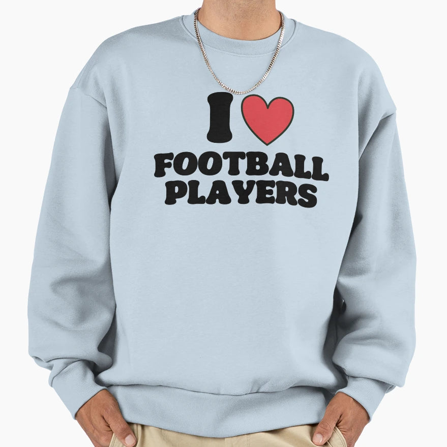 I Love Football Players Sweatshirt - Streetwear Style Men Women - T-Shirt, Sweatshirt, Hoodie