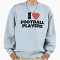 I Love Football Players Sweatshirt - Streetwear Style Men Women - T-Shirt, Sweatshirt, Hoodie