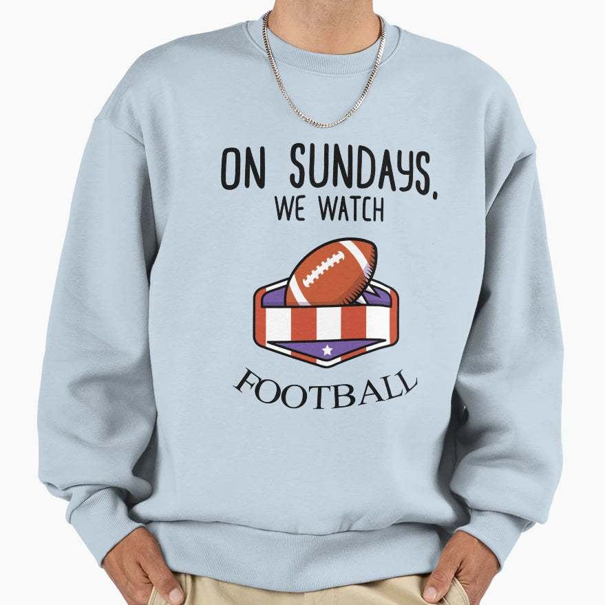 Sundays We Watch Football Sweatshirt - Casual Everyday Wear Unisex - T-Shirt, Sweatshirt, Hoodie