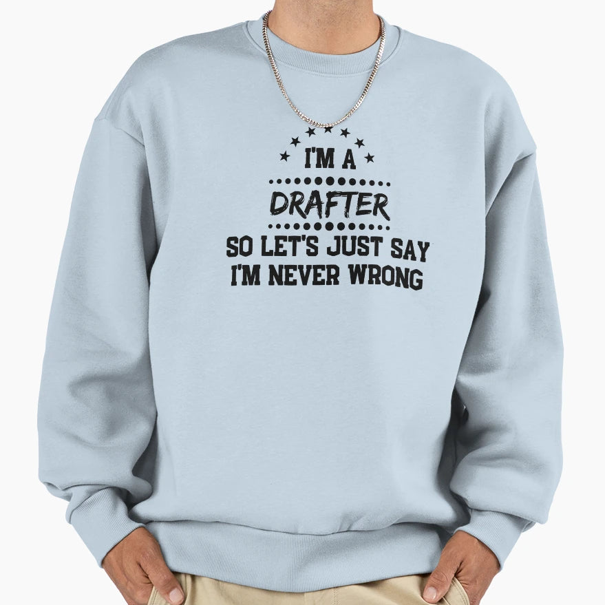 Im Drafter So Im Never Wrong Sweatshirt - Graphic Print for Adults - T-Shirt, Sweatshirt, Hoodie