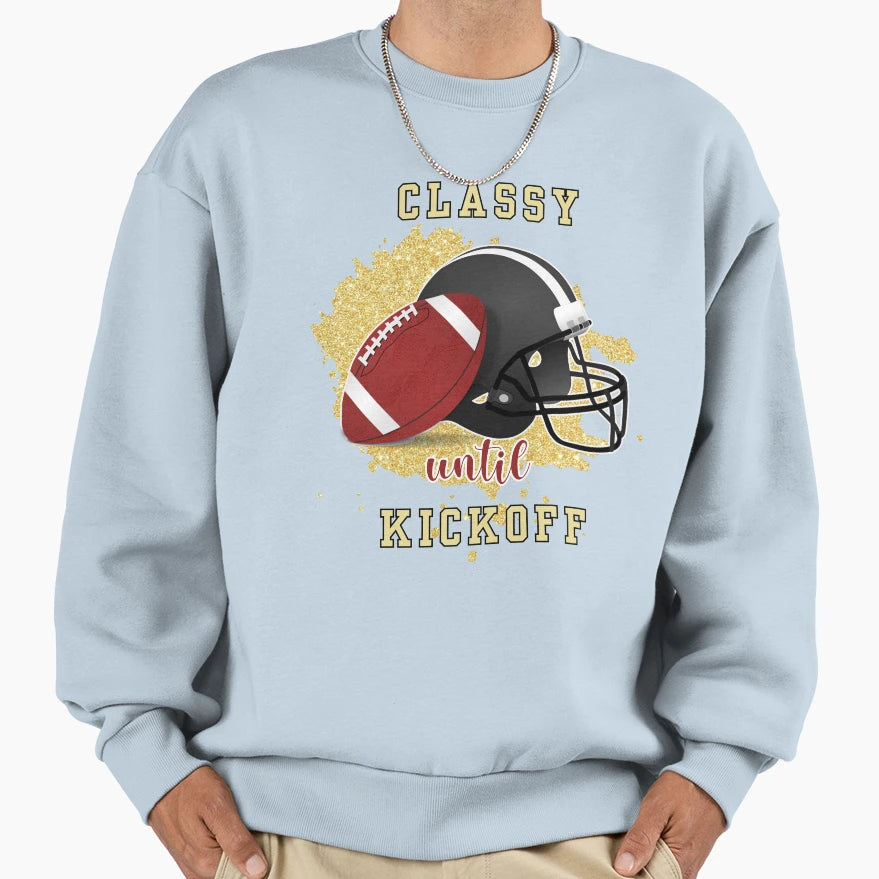 Classy Until Kickoff Football Sweatshirt - Graphic Print for Adults - T-Shirt, Sweatshirt, Hoodie
