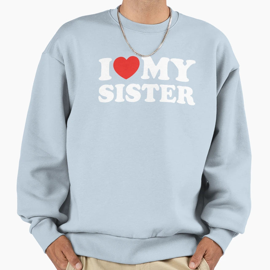 I Love My Sister Sweatshirt - Casual Everyday Wear for Adults - T-Shirt, Sweatshirt, Hoodie