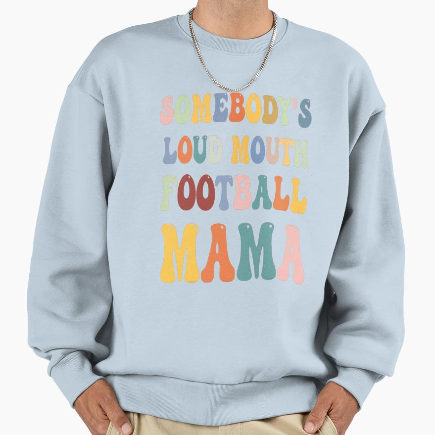 Somebodys Loud Mouth Football Mama Sweatshirt - Custom Art Print Men Women - T-Shirt, Sweatshirt, Hoodie