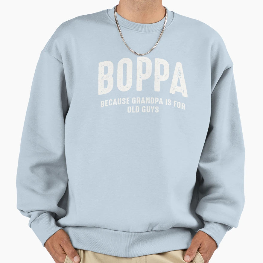 Boppa Because Grandpa Is Old Guys Sweatshirt - Unique Graphic Unisex - T-Shirt, Sweatshirt, Hoodie