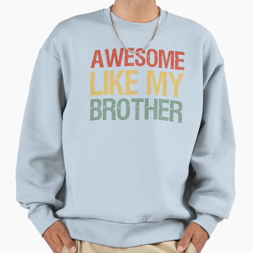 Awesome Like My Brother I Sweatshirt - Casual Everyday Wear for Adults - T-Shirt, Sweatshirt, Hoodie