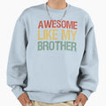 Awesome Like My Brother I Sweatshirt - Casual Everyday Wear for Adults - T-Shirt, Sweatshirt, Hoodie