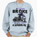 My Broom Broke So Now I Drive School Sweatshirt - Graphic Print Men Women - T-Shirt, Sweatshirt, Hoodie