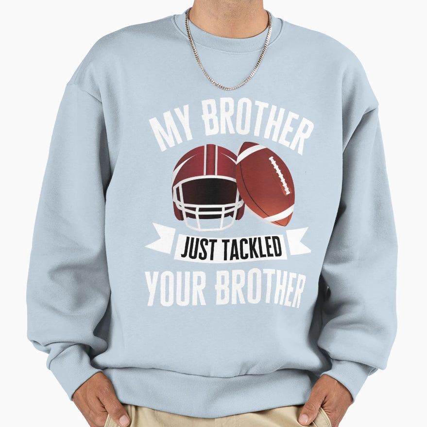 My Brother Just Tackled Your Sweatshirt - Fun Novelty Design Men Women - T-Shirt, Sweatshirt, Hoodie