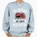My Brother Just Tackled Your Sweatshirt - Fun Novelty Design Men Women - T-Shirt, Sweatshirt, Hoodie