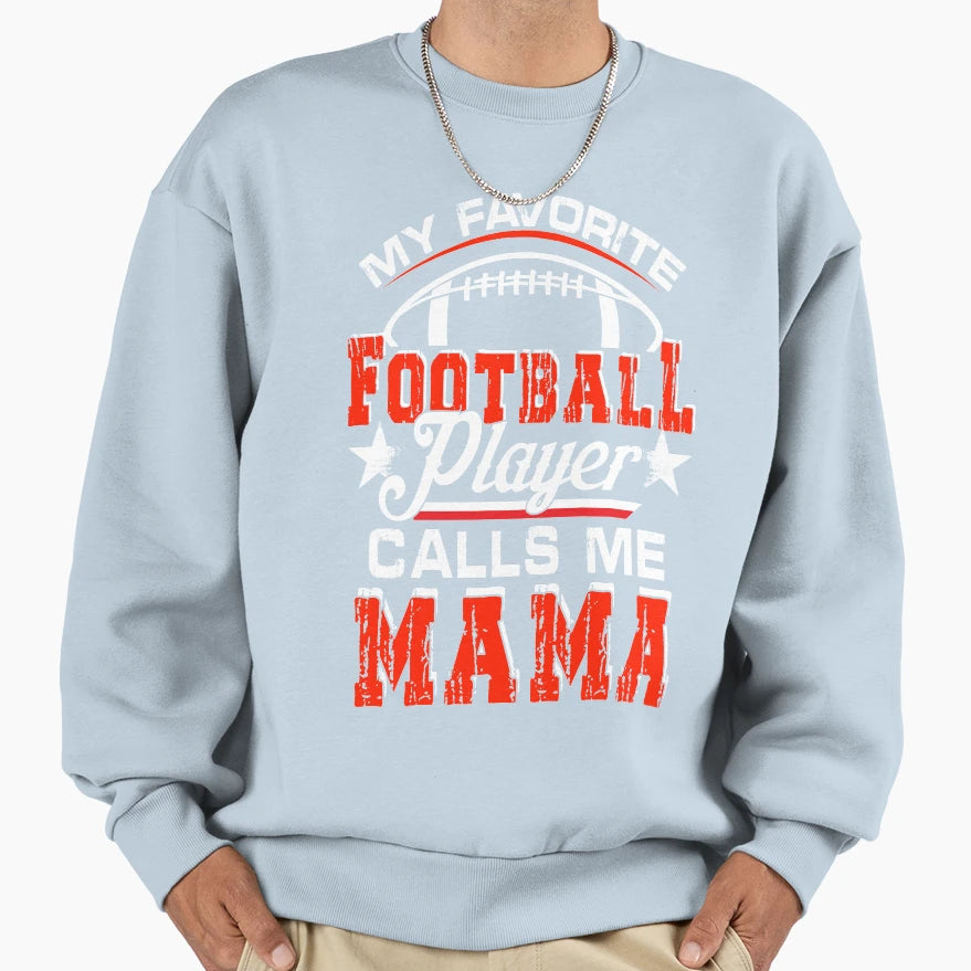 My Favorite Football Player Calls Me Mama Sweatshirt - Graphic Print Unisex - T-Shirt, Sweatshirt, Hoodie