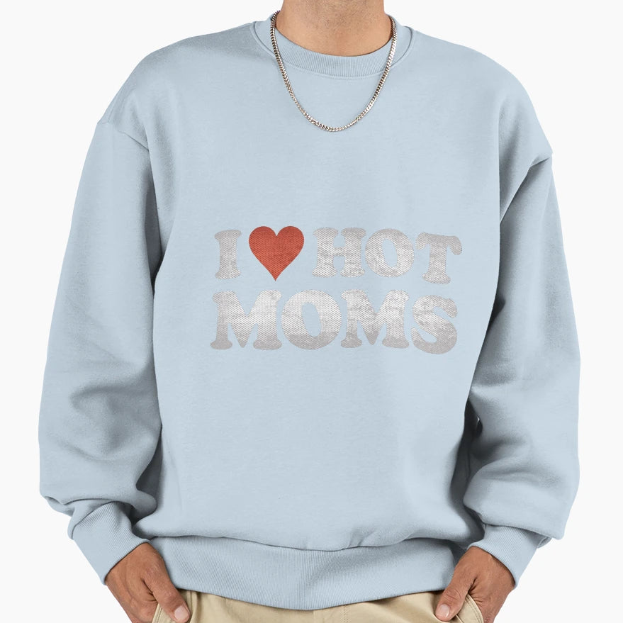 I Love Hot Moms Sweatshirt - Custom Art Print Unisex - T-Shirt, Sweatshirt, Hoodie