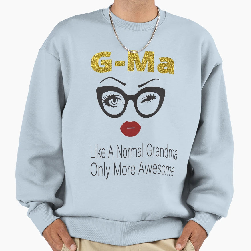 G Ma Like Normal Grandma Only More Sweatshirt - Streetwear Style Unisex - T-Shirt, Sweatshirt, Hoodie