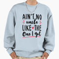 Aint No Uncle Like One I Got Sweatshirt - Casual Everyday Wear for Adults - T-Shirt, Sweatshirt, Hoodie