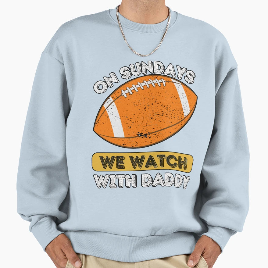 Sundays We Watch Football Daddy Sweatshirt - Casual Everyday Wear Men Women - T-Shirt, Sweatshirt, Hoodie