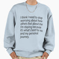 I Think I Need To Stop Worrying Sweatshirt - Fun Novelty Design Men Women - T-Shirt, Sweatshirt, Hoodie