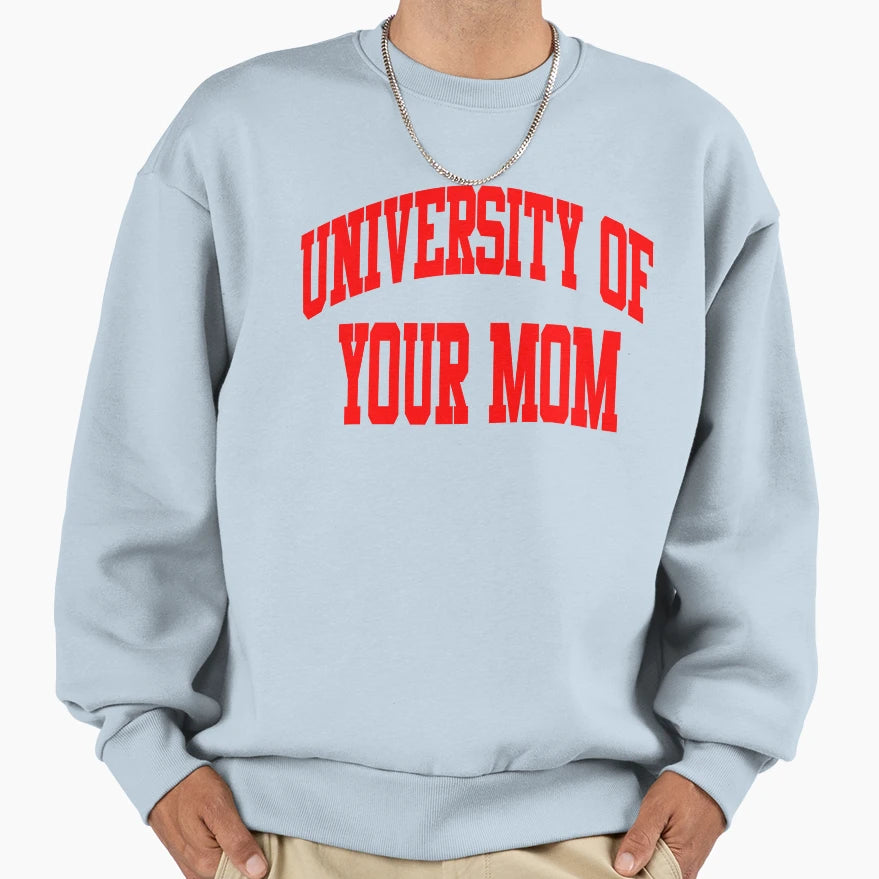 University Your Mom Sweatshirt - Casual Everyday Wear Unisex - T-Shirt, Sweatshirt, Hoodie