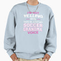 Im Not Yelling This Is Just My Sweatshirt - Casual Everyday Wear Unisex - T-Shirt, Sweatshirt, Hoodie