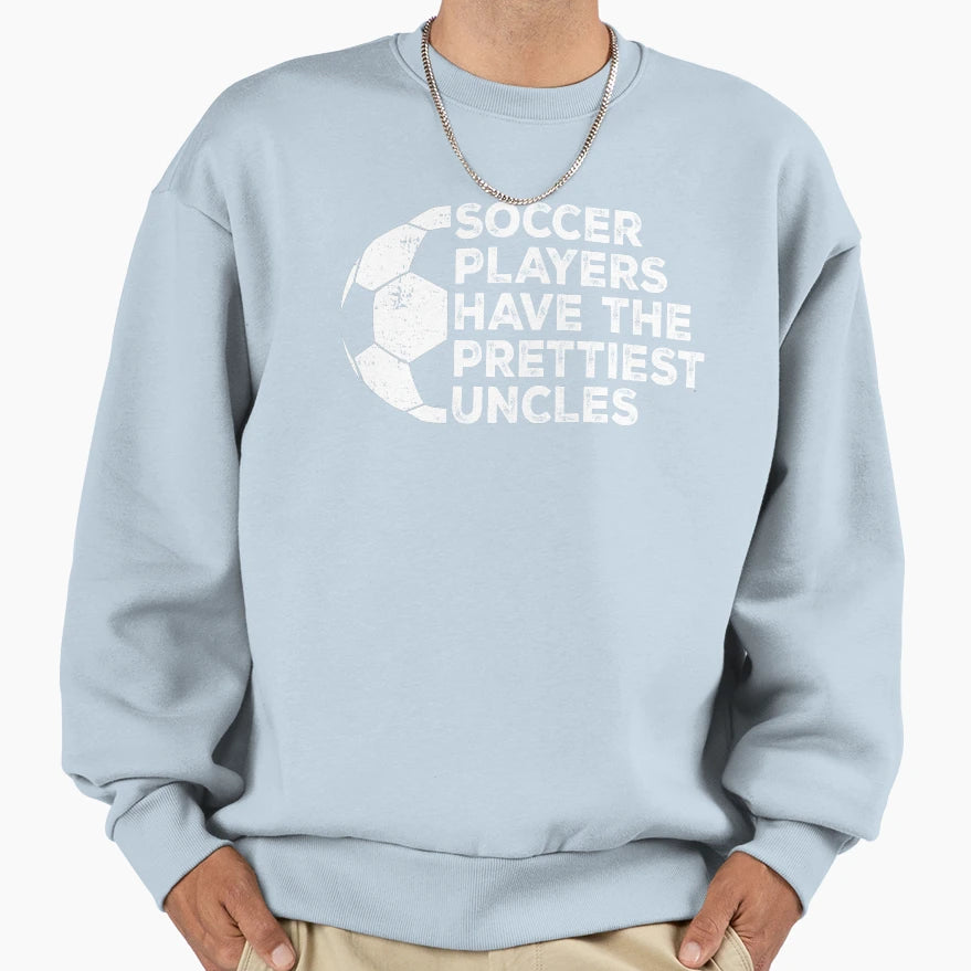 Funny Soccer Players Have Prettiest Sweatshirt - Streetwear Style Unisex - T-Shirt, Sweatshirt, Hoodie