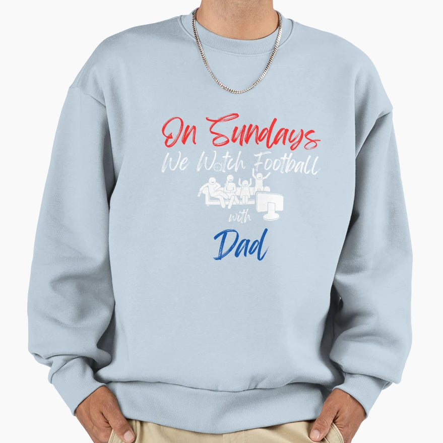 Sundays We Watch Football Dad Sweatshirt - Custom Art Print Men Women - T-Shirt, Sweatshirt, Hoodie