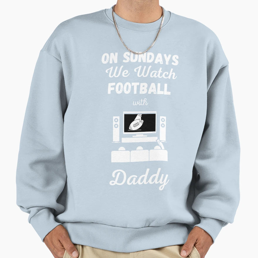 Sundays We Watch Football Daddy Sweatshirt - Fun Novelty Design Unisex - T-Shirt, Sweatshirt, Hoodie
