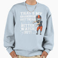 Thats My Grandson Out There Better Sweatshirt - Novelty Apparel Men Women - T-Shirt, Sweatshirt, Hoodie