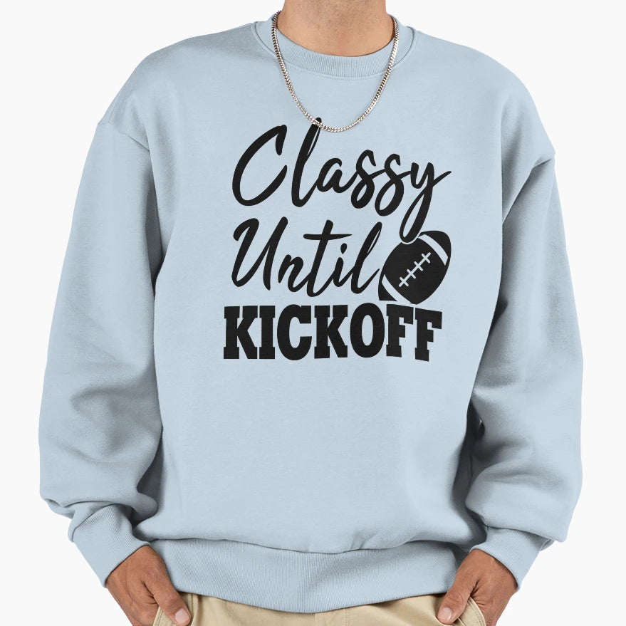 Classy Until Kickoff Sweatshirt - Streetwear Style for Adults - T-Shirt, Sweatshirt, Hoodie