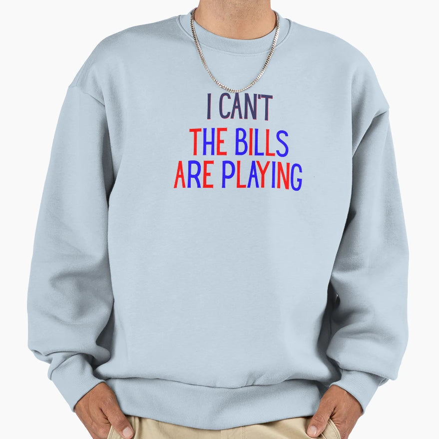 I Cant Bills Are Playing Sweatshirt - Casual Everyday Wear Men Women - T-Shirt, Sweatshirt, Hoodie