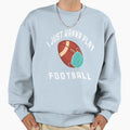 I Just Wanna Play Football Sweatshirt - Unique Graphic Unisex - T-Shirt, Sweatshirt, Hoodie