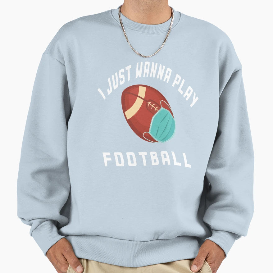 I Just Wanna Play Football Sweatshirt - Unique Graphic Unisex - T-Shirt, Sweatshirt, Hoodie