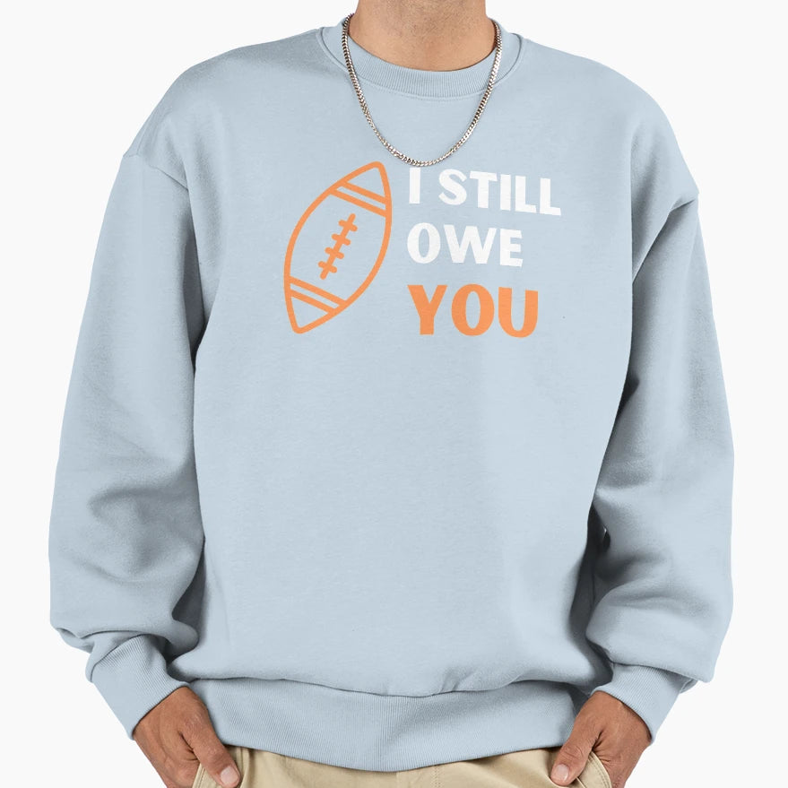 I Still Owe You I Still Own You Sweatshirt - Trendy Graphic for Adults - T-Shirt, Sweatshirt, Hoodie