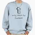 I Only Came Football Sweatshirt - Minimalist Print Unisex - T-Shirt, Sweatshirt, Hoodie
