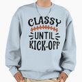 Classy Until Kick Off Football Home D Sweatshirt - Streetwear Style Unisex - T-Shirt, Sweatshirt, Hoodie