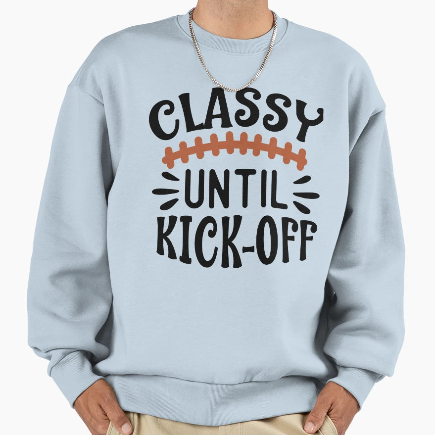 Classy Until Kick Off Football Home D Sweatshirt - Streetwear Style Unisex - T-Shirt, Sweatshirt, Hoodie