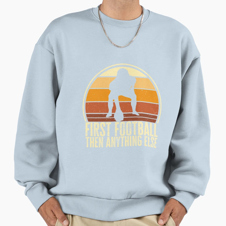 First Football Then Anything Sweatshirt - Fun Novelty Design for Adults - T-Shirt, Sweatshirt, Hoodie